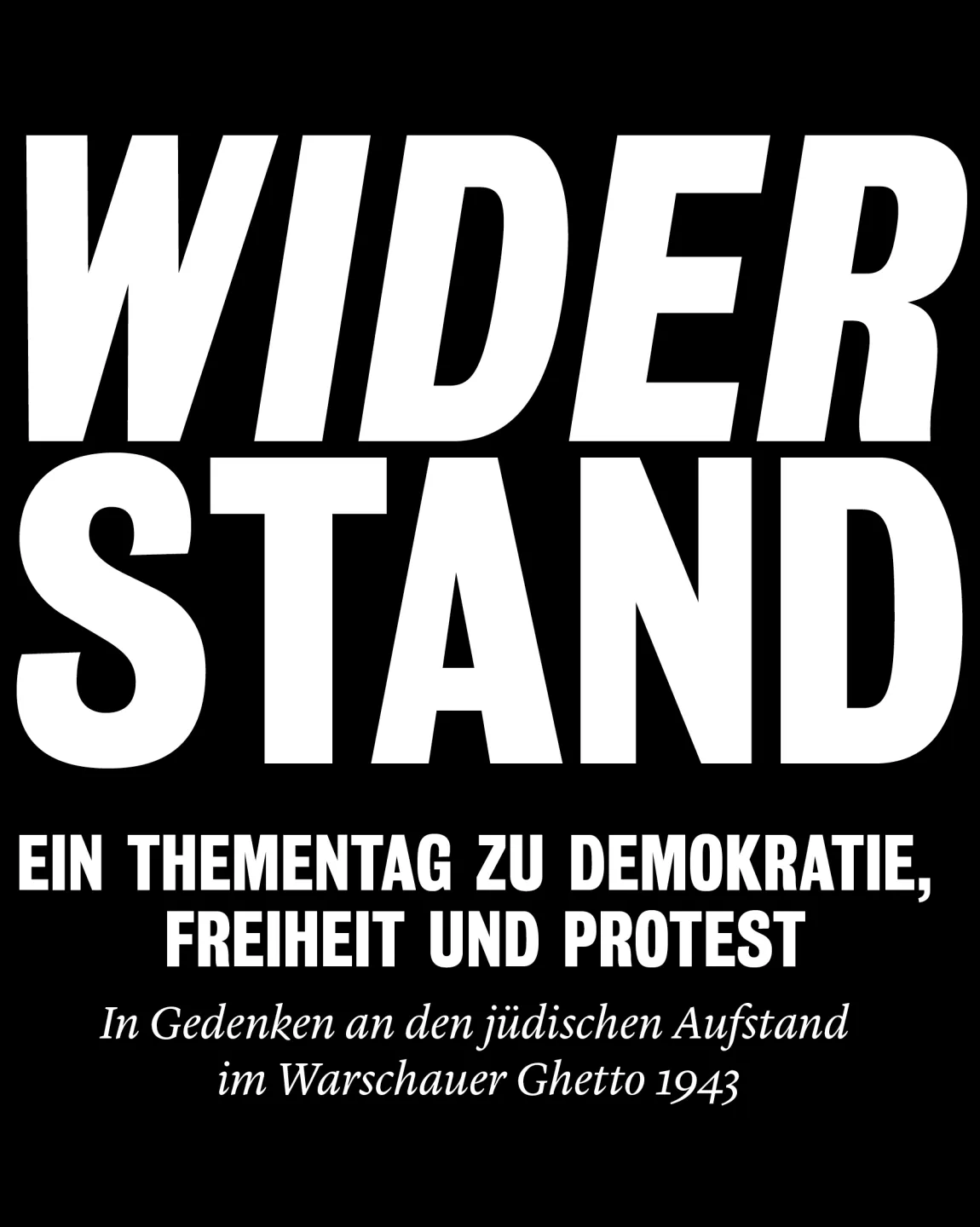 Auf dem Bild steht: Widerstand: Ein Thementag zu Demokratie, Freiheit und Protest. In Gedenken an den jüdischen Aufstand im Warschauer Ghetto 1943